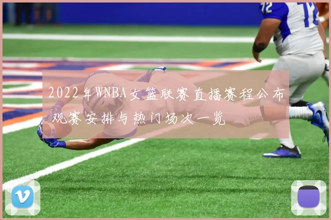 2022年WNBA女篮联赛直播赛程公布 观赛安排与热门场次一览