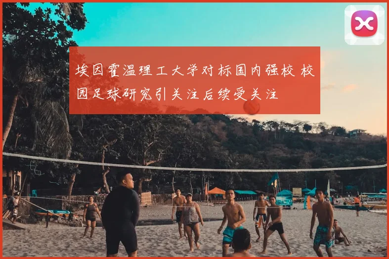 埃因霍温理工大学对标国内强校 校园足球研究引关注后续受关注
